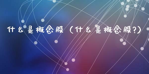 什么是概念股（什么是概念股?）