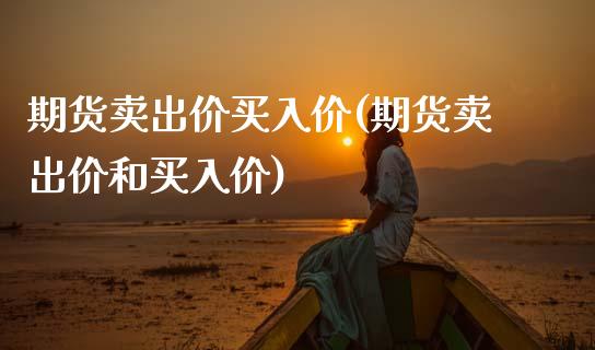 期货卖出价买入价(期货卖出价和买入价)