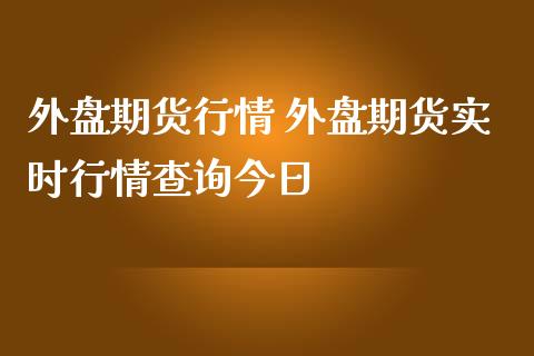 外盘期货行情 外盘期货实时行情查询今日