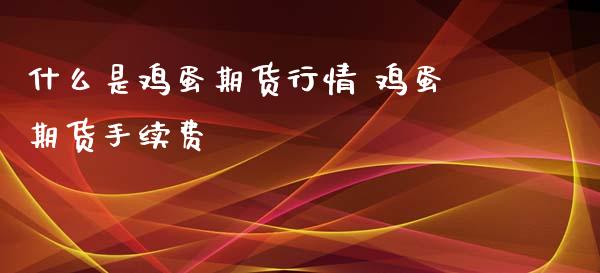 什么是鸡蛋期货行情 鸡蛋期货手续费