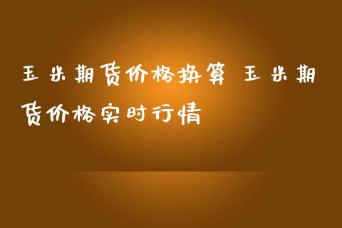 玉米期货价格换算 玉米期货价格实时行情
