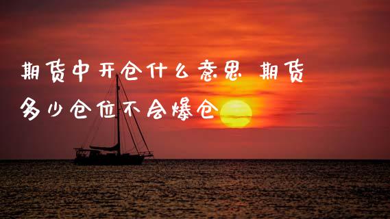 期货中开仓什么意思 期货多少仓位不会爆仓