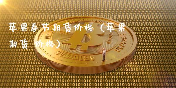 苹果春节期货价格（苹果 期货 价格）