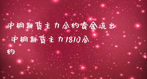 沪铜期货主力合约资金流出 沪铜期货主力1810合约