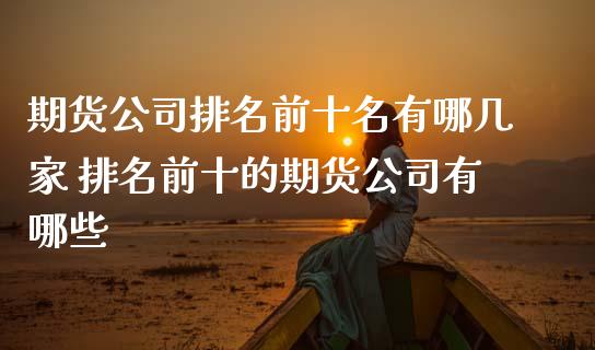 期货公司排名前十名有哪几家 排名前十的期货公司有哪些