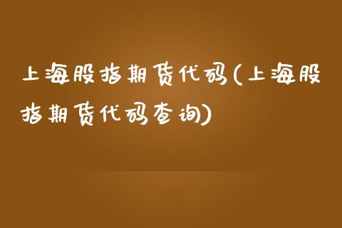 上海股指期货代码(上海股指期货代码查询)