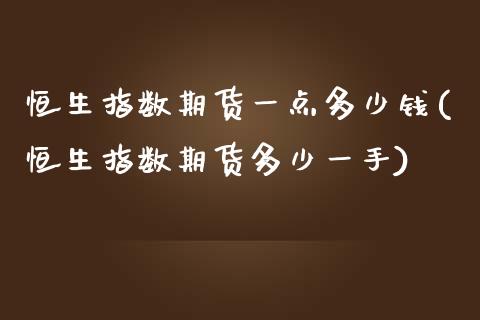 恒生指数期货一点多少钱(恒生指数期货多少一手)_期货理财_第1张_宇龙理财网 恒生指数期货一点多少钱(恒生指数期货多少一手)_https://www.dglong8.com_期货理财_第1张