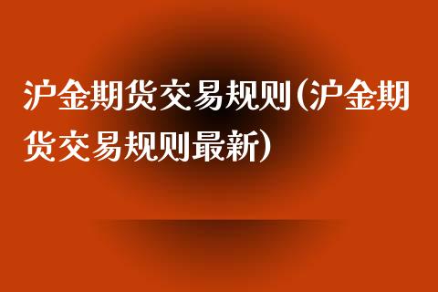 沪金期货交易规则(沪金期货交易规则最新)