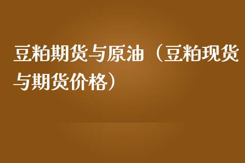 豆粕期货与原油（豆粕现货与期货价格）