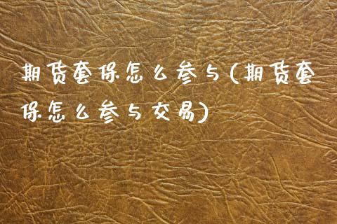 期货套保怎么参与(期货套保怎么参与交易)