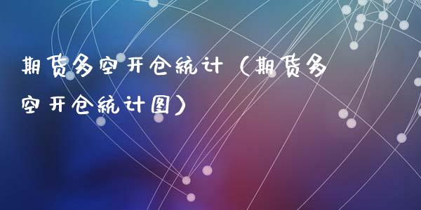 期货多空开仓统计（期货多空开仓统计图）