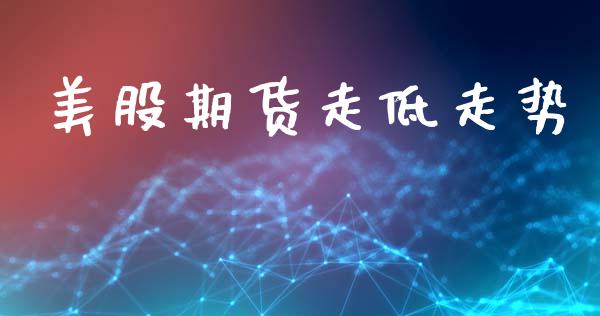美股期货走低走势