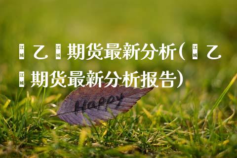 苯乙烯期货最新分析(苯乙烯期货最新分析报告)