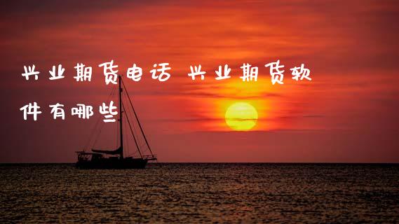 兴业期货电话 兴业期货软件有哪些