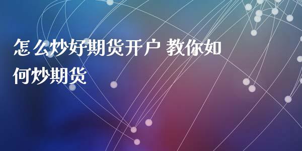 怎么炒好期货开户 教你如何炒期货