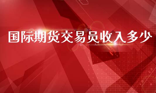 国际期货交易员收入多少