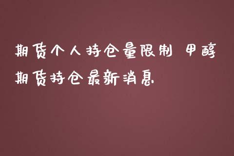期货个人持仓量限制 甲醇期货持仓最新消息