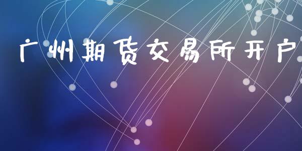 广州期货交易所开户