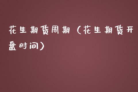 花生期货周期（花生期货开盘时间）