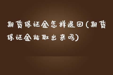 期货保证金怎样退回(期货保证金能取出来吗)