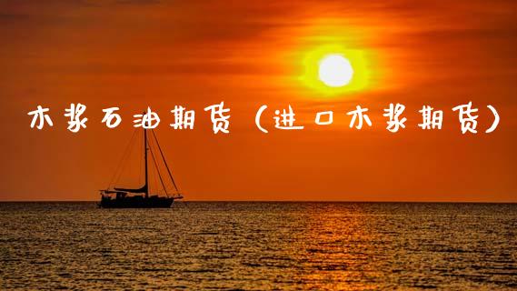 木浆石油期货（进口木浆期货）