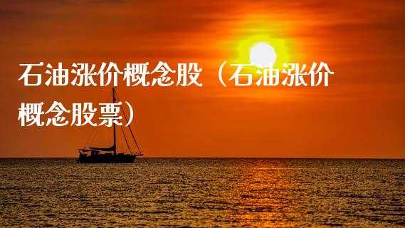 石油涨价概念股（石油涨价概念股票）