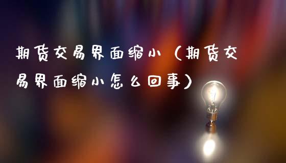期货交易界面缩小（期货交易界面缩小怎么回事）