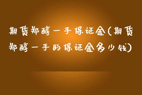 期货郑醇一手保证金(期货郑醇一手的保证金多少钱)