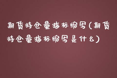 期货持仓量指标缩写(期货持仓量指标缩写是什么)