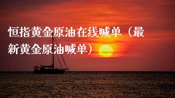 恒指黄金原油在线喊单（最新黄金原油喊单）