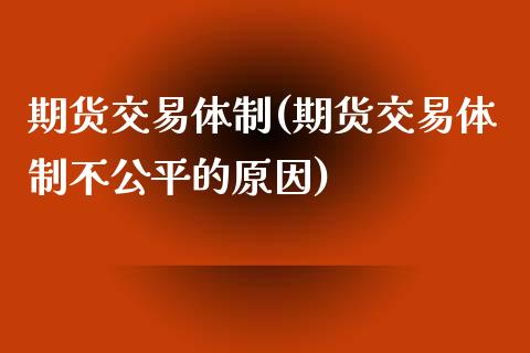 期货交易体制(期货交易体制不公平的原因)