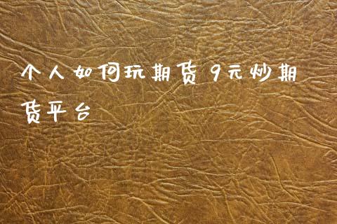 个人如何玩期货 9元炒期货平台