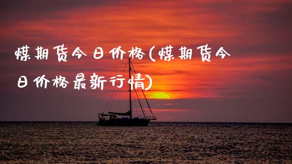 煤期货今日价格(煤期货今日价格最新行情)