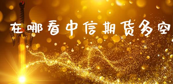 在哪看中信期货多空