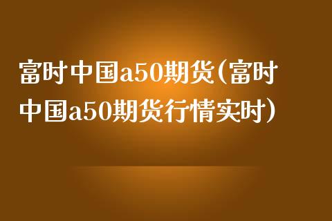 富时中国a50期货(富时中国a50期货行情实时)_期货理财_第1张_宇龙理财网 富时中国a50期货(富时中国a50期货行情实时)_https://www.dglong8.com_期货理财_第1张