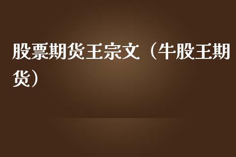 股票期货王宗文（牛股王期货）