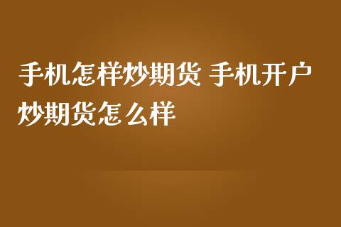 手机怎样炒期货 手机开户炒期货怎么样_https://www.dglong8.com_理财百科_第1张