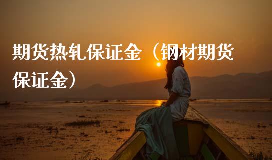 期货热轧保证金（钢材期货保证金）