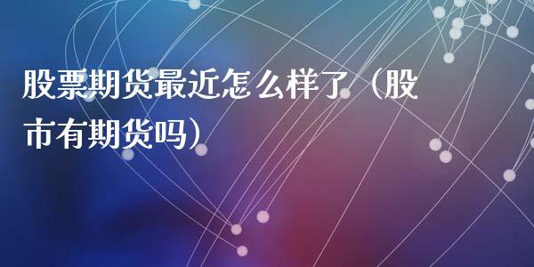 股票期货最近怎么样了（股市有期货吗）