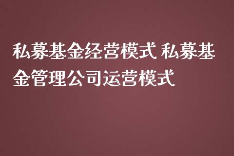 私募基金经营模式 私募基金管理公司运营模式