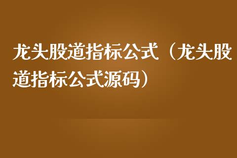 龙头股道指标公式（龙头股道指标公式）