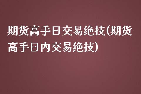 期货高手日交易绝技(期货高手日内交易绝技)