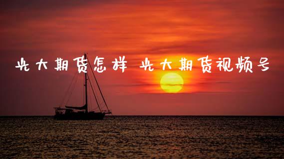 光大期货怎样 光大期货视频号