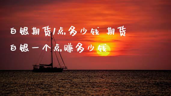 白银期货1点多少钱 期货白银一个点赚多少钱