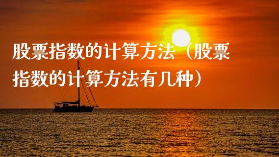 股票指数的计算方法（股票指数的计算方法有几种）