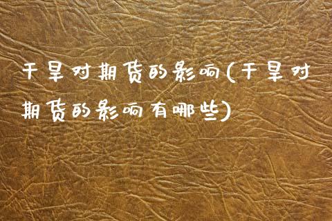 干旱对期货的影响(干旱对期货的影响有哪些)