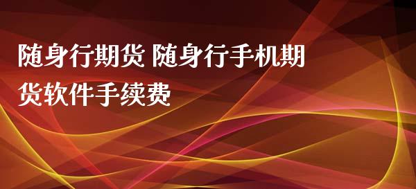 随身行期货 随身行手机期货软件手续费