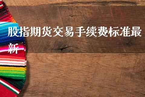 股指期货交易手续费标准最新