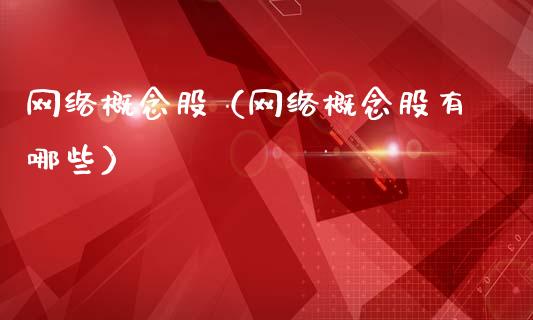 网络概念股（网络概念股有哪些）