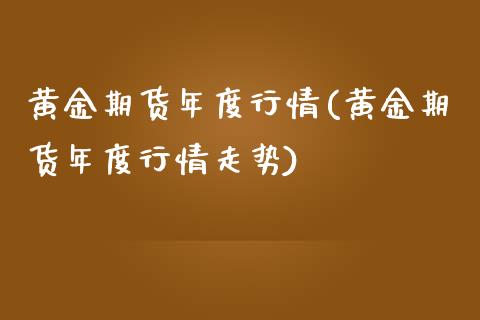 黄金期货年度行情(黄金期货年度行情走势)